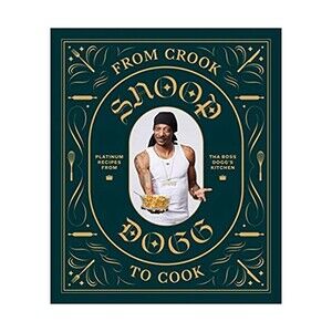 From Crook to Cook: Platinum Recipes from Tha Boss Dogg's Kitchen (Snoop Dog...